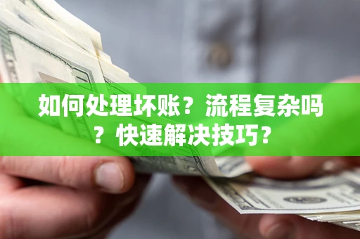 济南如何处理坏账？流程复杂吗？快速解决技巧？