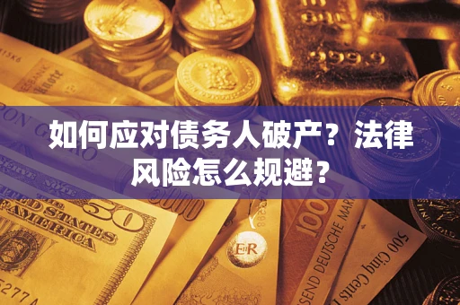 济南如何应对债务人破产？法律风险怎么规避？