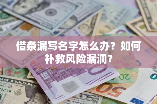 济南借条漏写名字怎么办？如何补救风险漏洞？