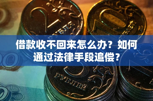 济南借款收不回来怎么办？如何通过法律手段追偿？