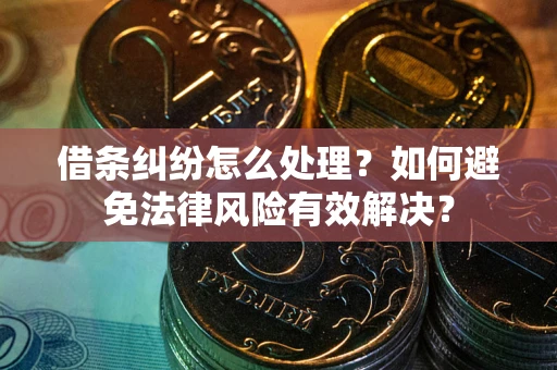 济南借条纠纷怎么处理？如何避免法律风险有效解决？