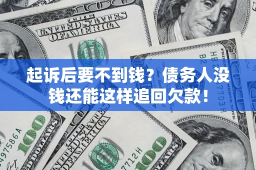 济南起诉后要不到钱？债务人没钱还能这样追回欠款！