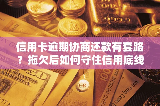 济南信用卡逾期协商还款有套路？拖欠后如何守住信用底线？