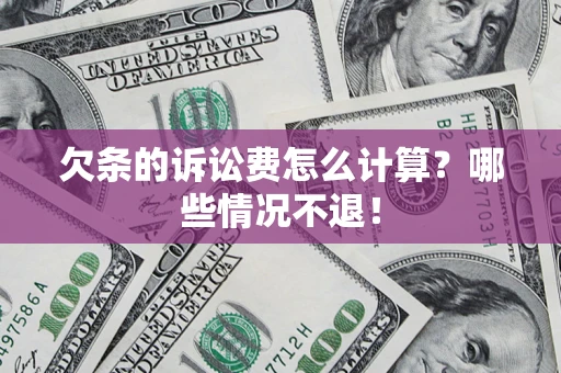 济南欠条的诉讼费怎么计算?哪些情况不退! 济南欠条的诉讼费怎么计算?哪些情况不退!