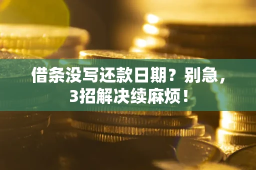 济南借条没写还款日期？别急，3招解决续麻烦！