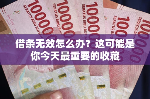 济南借条无效怎么办？这可能是你今天最重要的收藏