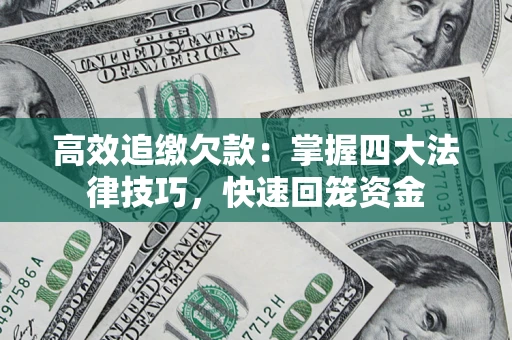 济南高效追缴欠款：掌握四大法律技巧，快速回笼资金