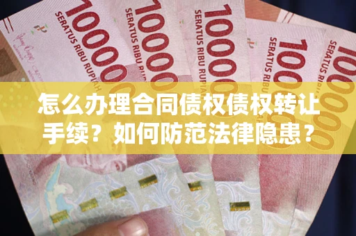 济南怎么办理合同债权债权转让手续？如何防范法律隐患？