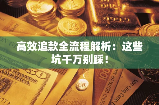 济南高效追款全流程解析：这些坑千万别踩！