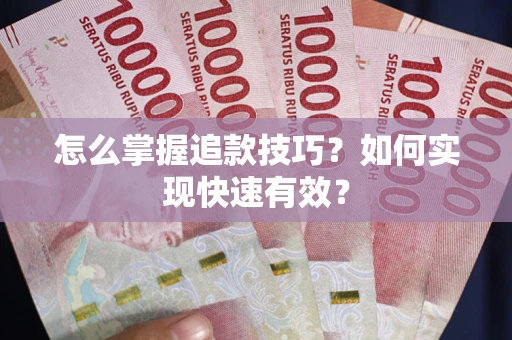 济南怎么掌握追款技巧？如何实现快速有效？
