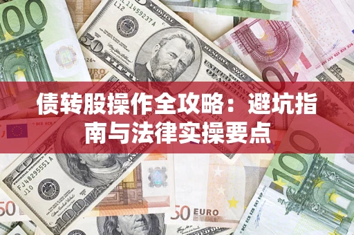 济南债转股操作全攻略：避坑指南与法律实操要点