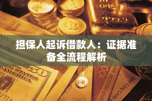 济南担保人起诉借款人：证据准备全流程解析
