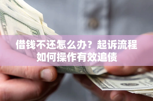 济南借钱不还怎么办？起诉流程如何操作有效追债