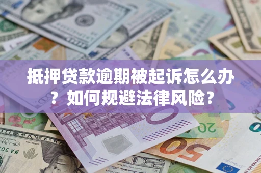 济南抵押贷款逾期被起诉怎么办？如何规避法律风险？