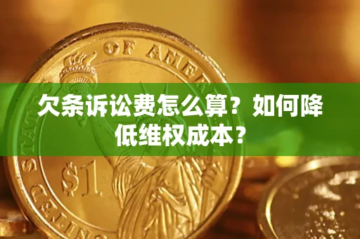 济南欠条诉讼费怎么算？如何降低维权成本？