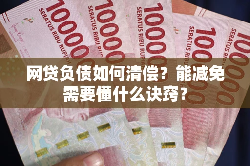 济南网贷负债如何清偿？能减免需要懂什么诀窍？