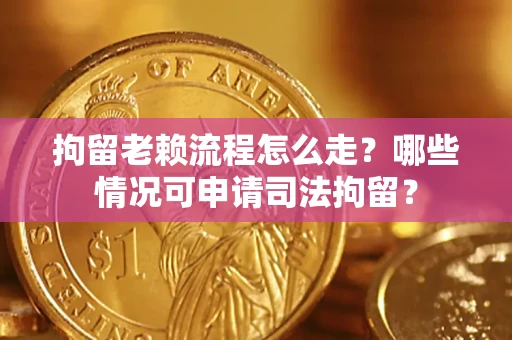 济南拘留老赖流程怎么走?哪些情况可申请司法拘留? 济南拘留老赖流程怎么走?哪些情况可申请司法拘留?