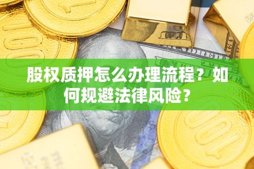 济南股权质押怎么办理流程？如何规避法律风险？