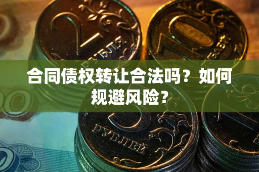 济南合同债权转让合法吗?如何规避风险? 济南合同债权转让合法吗?如何规避风险?