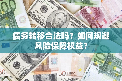 济南债务转移合法吗？如何规避风险保障权益？