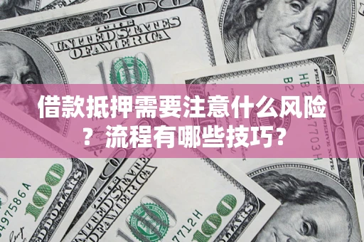 济南借款抵押需要注意什么风险？流程有哪些技巧？