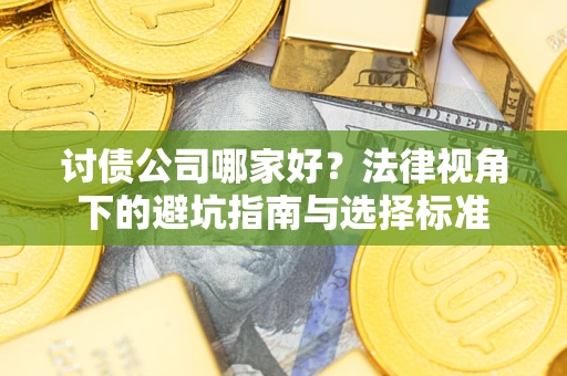 济南讨债公司哪家好？法律视角下的避坑指南与选择标准