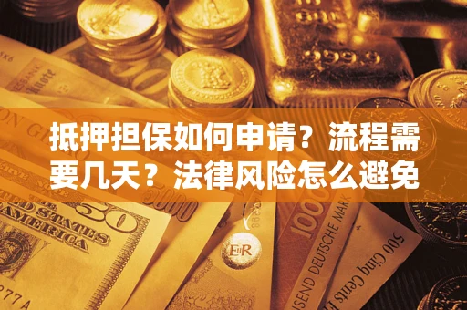 济南抵押担保如何申请？流程需要几天？法律风险怎么避免？避坑指南