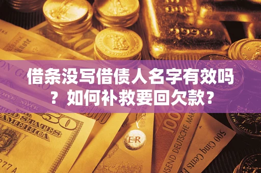 济南借条没写借债人名字有效吗？如何补救要回欠款？
