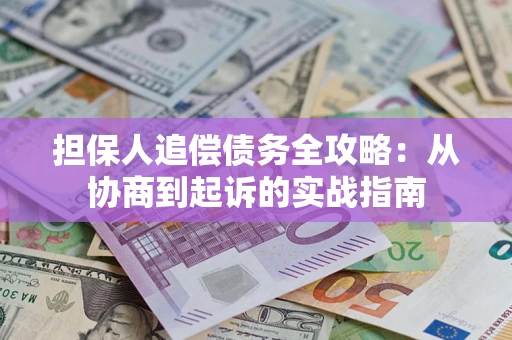济南担保人追偿债务全攻略:从协商到起诉的实战指南 济南担保人追偿债务全攻略:从协商到起诉的实战指南
