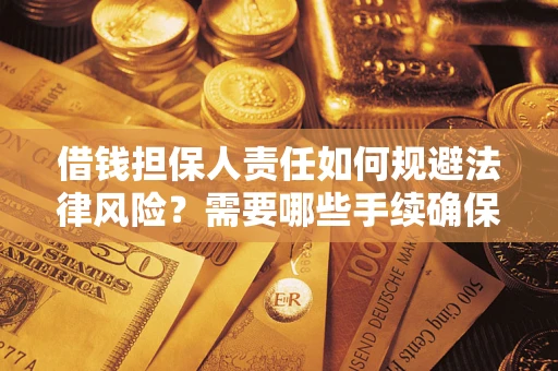 济南借钱担保人责任如何规避法律风险？需要哪些手续确保安全？