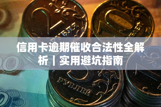 济南信用卡逾期催收合法性全解析｜实用避坑指南