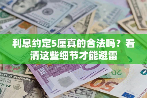 济南利息约定5厘真的合法吗？看清这些细节才能避雷
