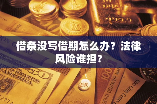 济南借条没写借期怎么办？法律风险谁担？