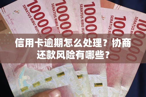 济南信用卡逾期怎么处理？协商还款风险有哪些？